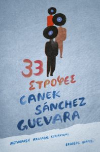 33 ΣΤΡΟΦΕΣ Συγγραφέας: Canek Sánchez Guevara. Μετάφραση: Αχιλλέας Κυριακίδης. Σχεδιασμός/εικονογράφηση εξωφύλλου: Χρήστος Κούρτογλου. Εκδόσεις: Ίκαρος. Σελ. 304. Τιμή: 10,80 € (ebook: 7,99)