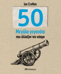 50 ΜΕΓΑΛΑ ΓΕΓΟΝΟΤΑ ΠΟΥ ΑΛΛΑΞΑΝ ΤΟΝ ΚΟΣΜΟ Συγγραφέας: Ian Crofton. Μεταφραστής: Χρήστος Μπαρουξής. Επιμελητής: Κυριάκος Αθανασιάδης. Εκδόσεις: Διόπτα. Σελ. 216. Τιμή: 12,92 €