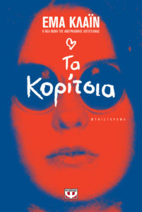 ΤΑ ΚΟΡΙΤΣΙΑ Συγγραφέας: Έμμα Κλάιν. Μετάφραση: Έφη Τσιρώνη. Εκδόσεις: Ψυχογιός. Σελ.: 400. Τιμή: 14,94 € (e book:12,99 €)