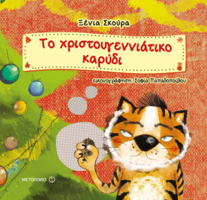 ΤΟ ΧΡΙΣΤΟΥΓΕΝΝΙΑΤΙΚΟ ΚΑΡΥΔΙ Συγγραφέας: Ξένια Σκούρα. Εικονογράφηση: Σοφία Παπαδοπούλου Εκδόσεις: Μεταίχμιο. Ηλικίες: 4+. Σελ.: 32. Τιμή: 9,90 €