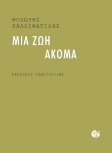 ΜΙΑ ΖΩΗ ΑΚΟΜΑ Συγγραφέας: Θοδωρής Καλλιφατίδης. Εκδόσεις: Γαβριηλίδης. Σελ.: 176 Τιμή: 10,60 €