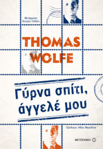 ΓΥΡΝΑ ΣΠΙΤΙ, ΑΓΓΕΛΕ ΜΟΥ Συγγραφέας: Thomas Wolfe. Μετάφραση: Κοσμάς Πολίτης. Πρόλογος: Ηλίας Μαγκλίνης. Εκδόσεις: Μεταίχμιο. Χρόνος έκδοσης: Φεβρουάριος 2017. Σελ.: 664. Διατίθεται και σε ebook.