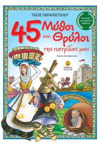 45 ΜΥΘΟΙ ΚΑΙ ΘΡΥΛΟΙ ΤΗΣ ΠΑΤΡΙΔΑΣ ΜΑΣ Συγγραφέας: Τάσος Παπαποστόλου. Εικονογράφος: Εύα Καραντινού. Εκδόσεις: Άγκυρα. Πρώτη έκδοση: Απρίλιος 2017. Σελ.: 224.