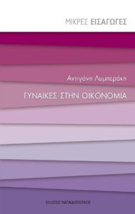 ΓΥΝΑΙΚΕΣ ΣΤΗΝ ΟΙΚΟΝΟΜΙΑ Συγγραφέας: Αντιγόνη Λυμπεράκη. Εκδόσεις: Παπαδόπουλος. Πρώτη έκδοση: Ιούνιος 2017. Σελ.: 112. Σειρά: Μικρές Εισαγωγές. Διεύθυνση Σειράς: Μπάμπης Παπαδημητρίου.