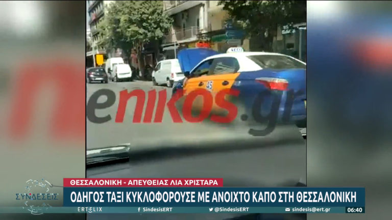 Θεσσαλονίκη: Ταξιτζής οδηγούσε με το καπό ανοιχτό στο κέντρο της πόλης